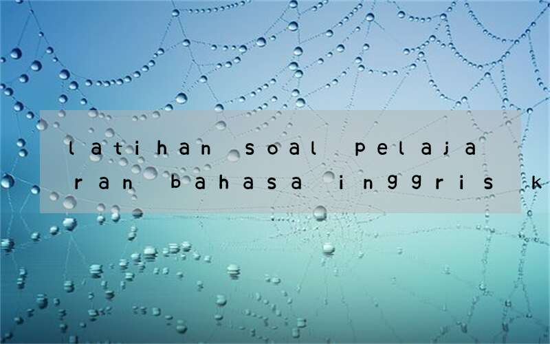 latihan soal pelajaran bahasa inggris kelas 9 kurikulum 2013